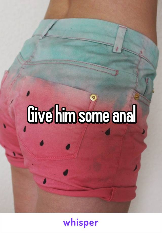 Give him some anal