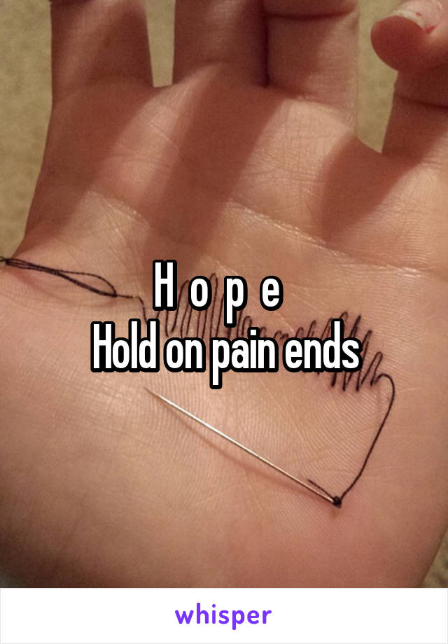 H  o  p  e  
Hold on pain ends