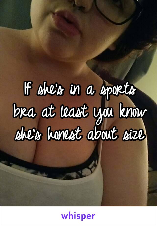 If she's in a sports bra at least you know she's honest about size