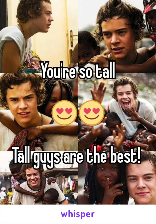 You're so tall

😍😍

Tall guys are the best! 