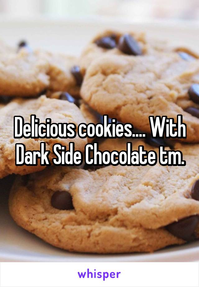 Delicious cookies.... With Dark Side Chocolate tm.