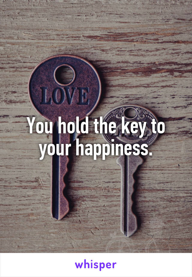 You hold the key to your happiness.