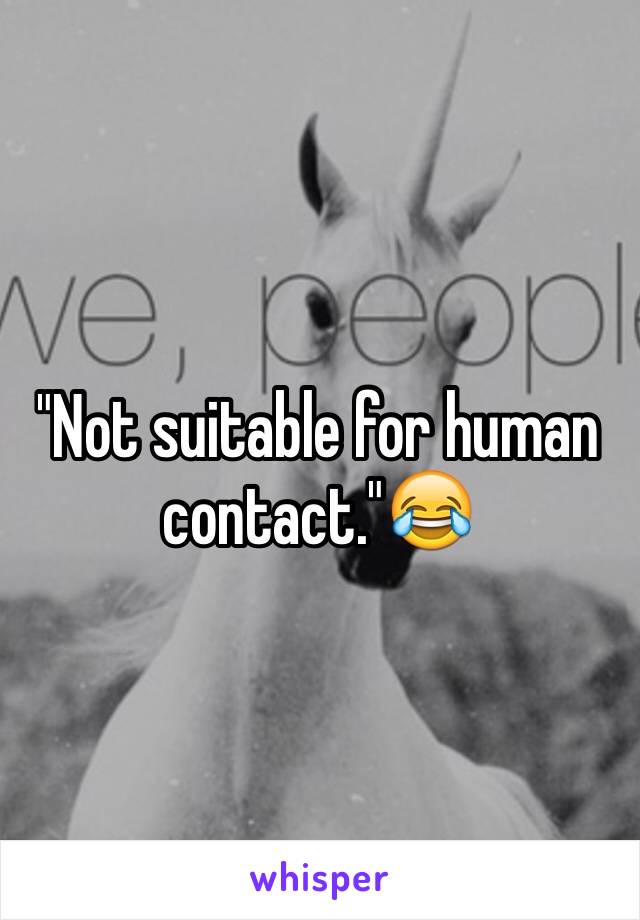 "Not suitable for human contact."😂