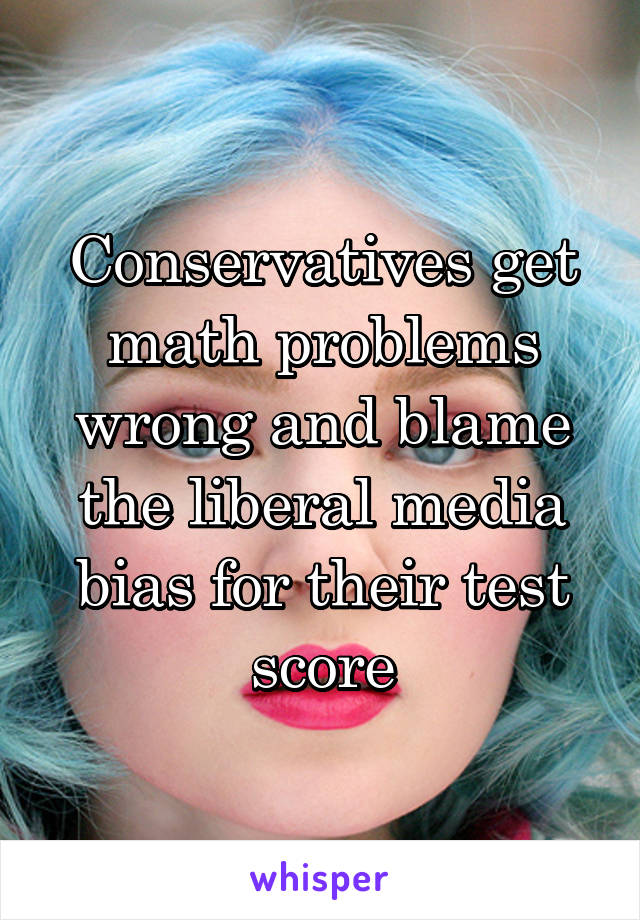 Conservatives get math problems wrong and blame the liberal media bias for their test score