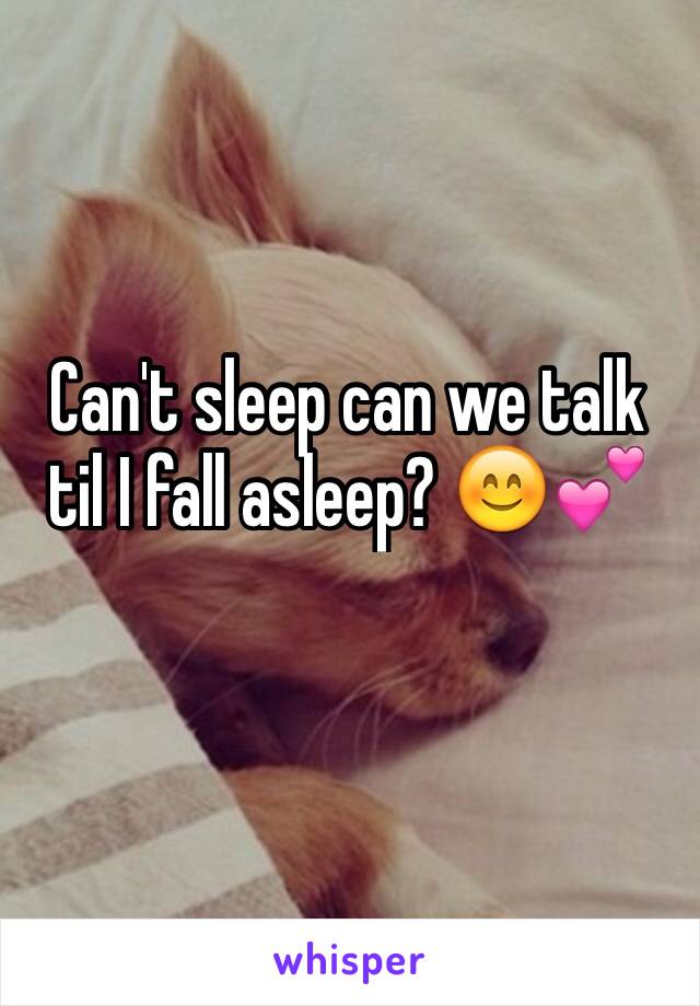 Can't sleep can we talk til I fall asleep? 😊💕