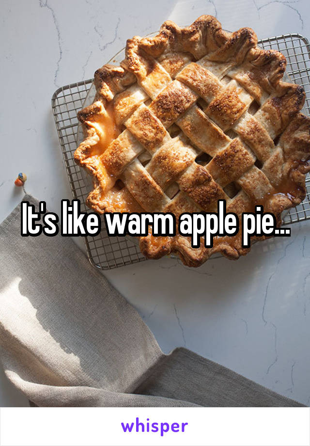 It's like warm apple pie...