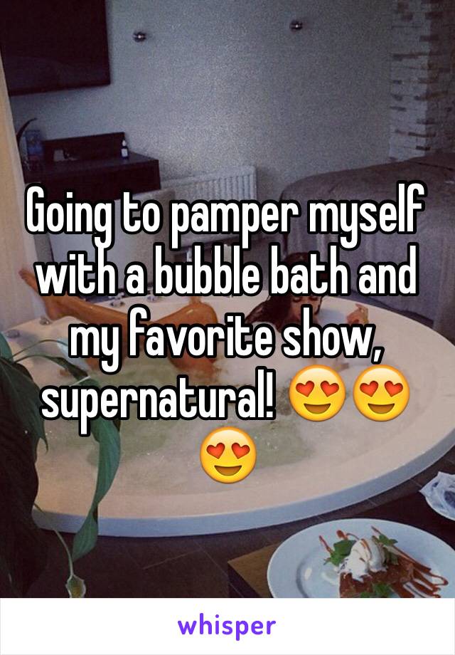 Going to pamper myself with a bubble bath and my favorite show, supernatural! 😍😍😍 