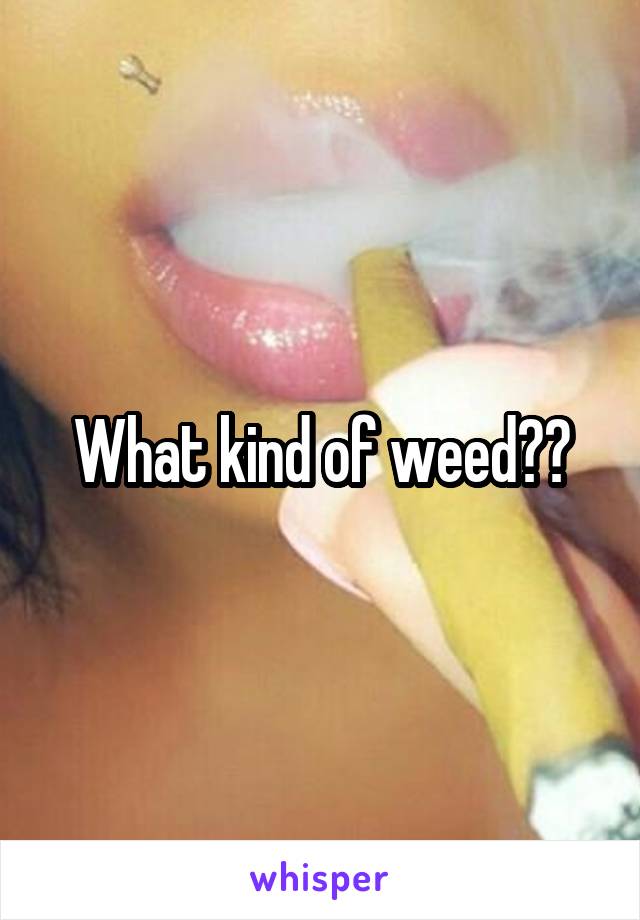 What kind of weed??