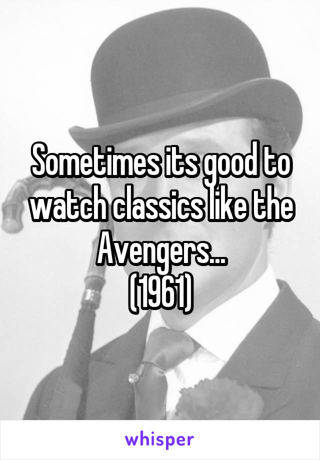 Sometimes its good to watch classics like the Avengers...
(1961)