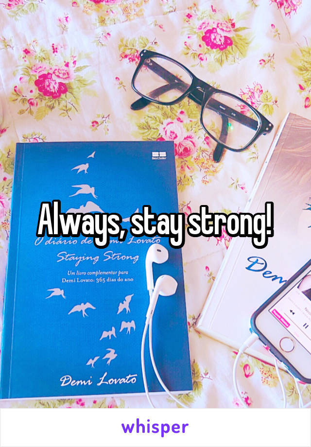 Always, stay strong! 