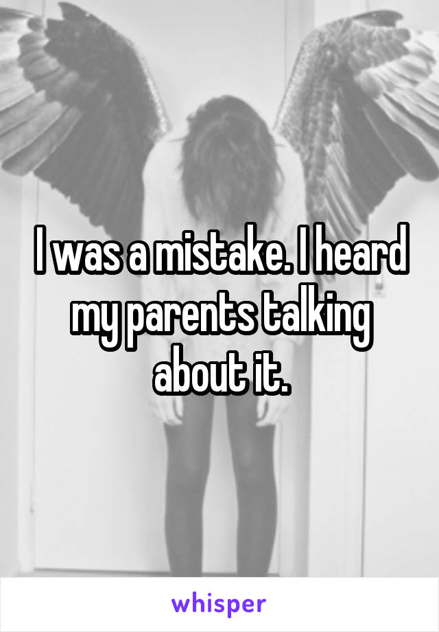 I was a mistake. I heard my parents talking about it.
