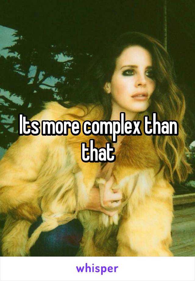 Its more complex than that