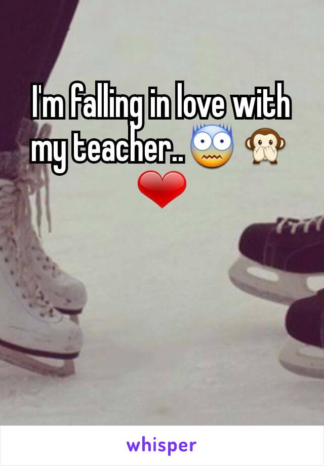 I'm falling in love with my teacher..😨🙊❤