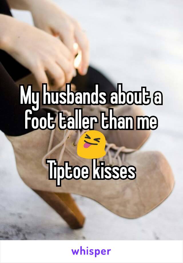 My husbands about a foot taller than me
😝
Tiptoe kisses