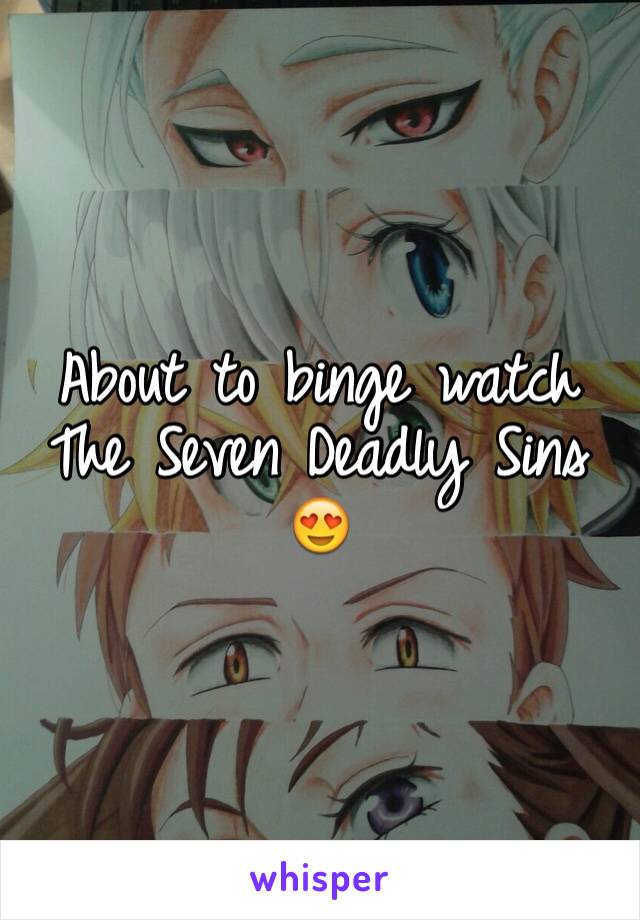About to binge watch The Seven Deadly Sins 😍 