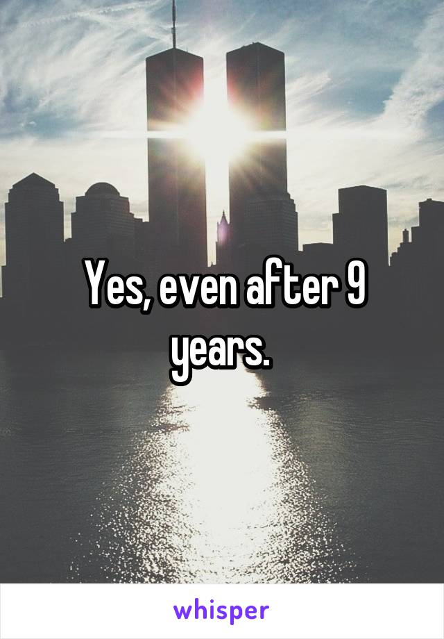 Yes, even after 9 years. 