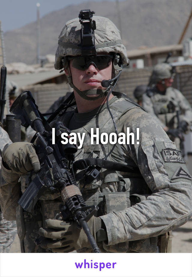 I say Hooah!