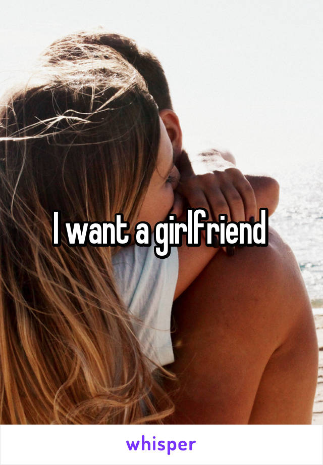 I want a girlfriend 