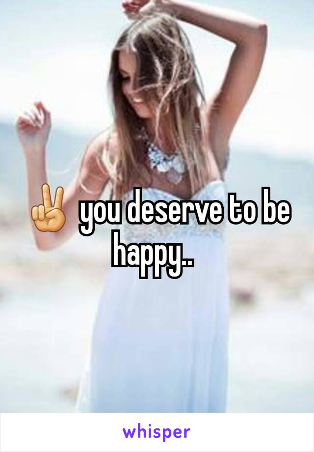 ✌ you deserve to be happy.. 