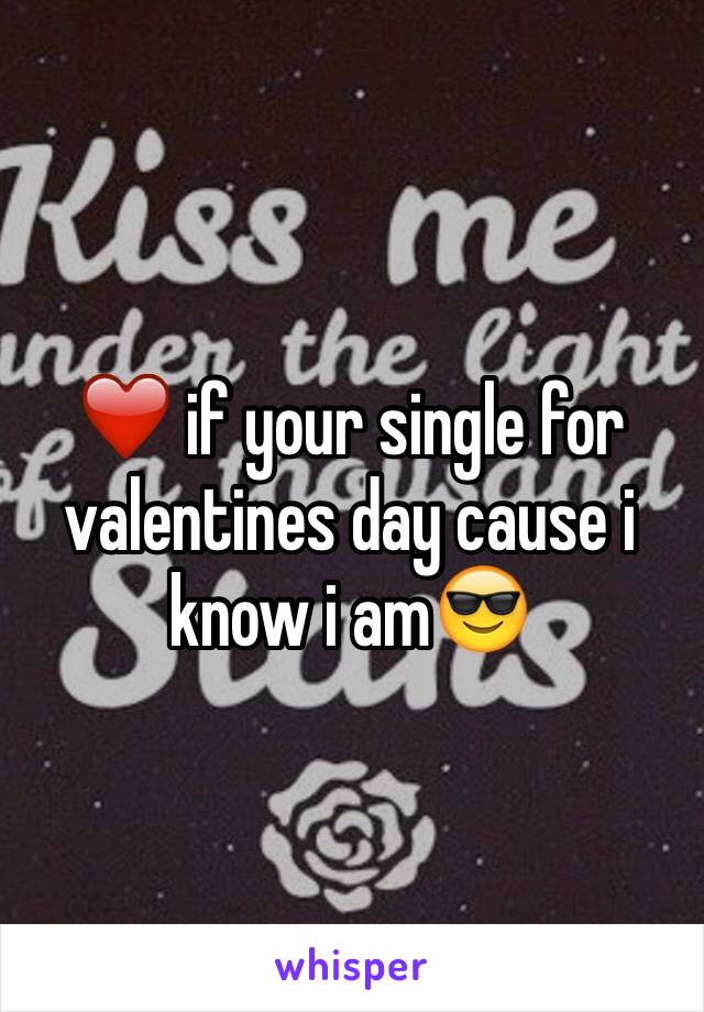 ❤️ if your single for valentines day cause i know i am😎