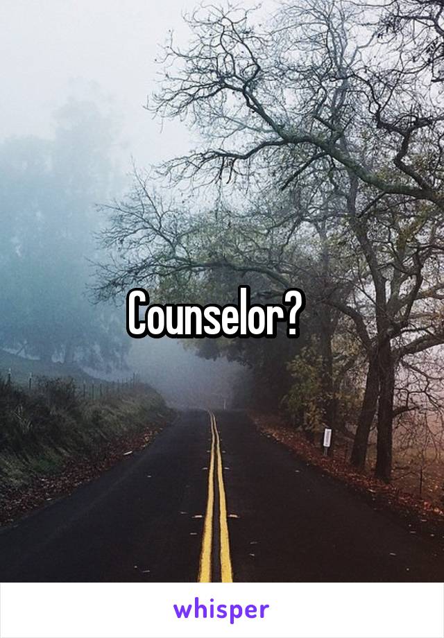 Counselor?  