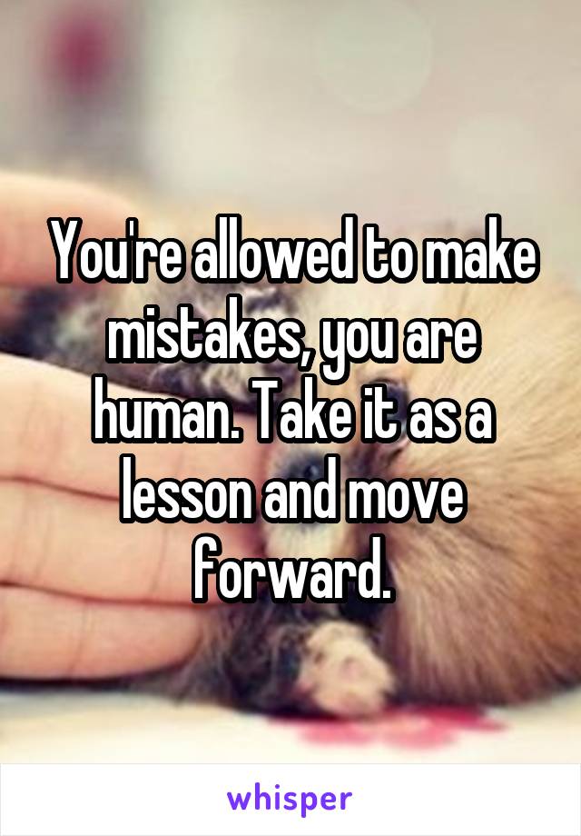 You're allowed to make mistakes, you are human. Take it as a lesson and move forward.