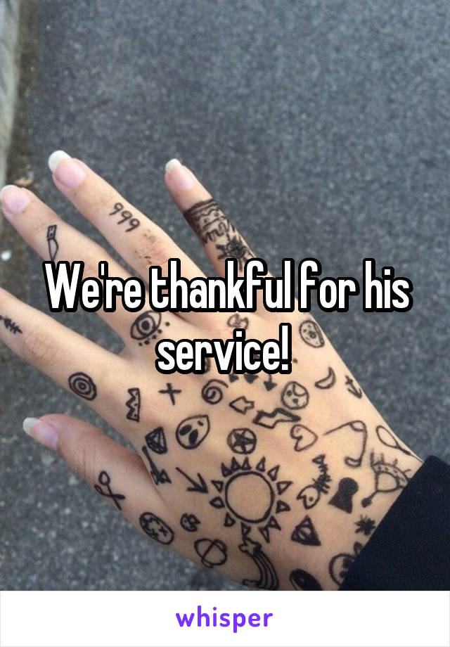 We're thankful for his service! 
