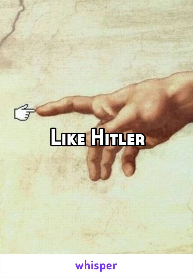 Like Hitler