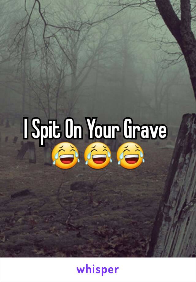 I Spit On Your Grave 
😂😂😂
