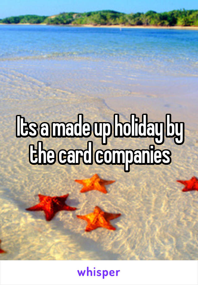 Its a made up holiday by the card companies