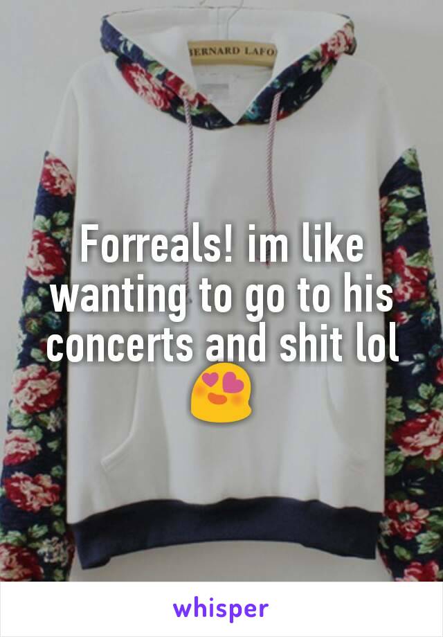 Forreals! im like wanting to go to his concerts and shit lol 😍