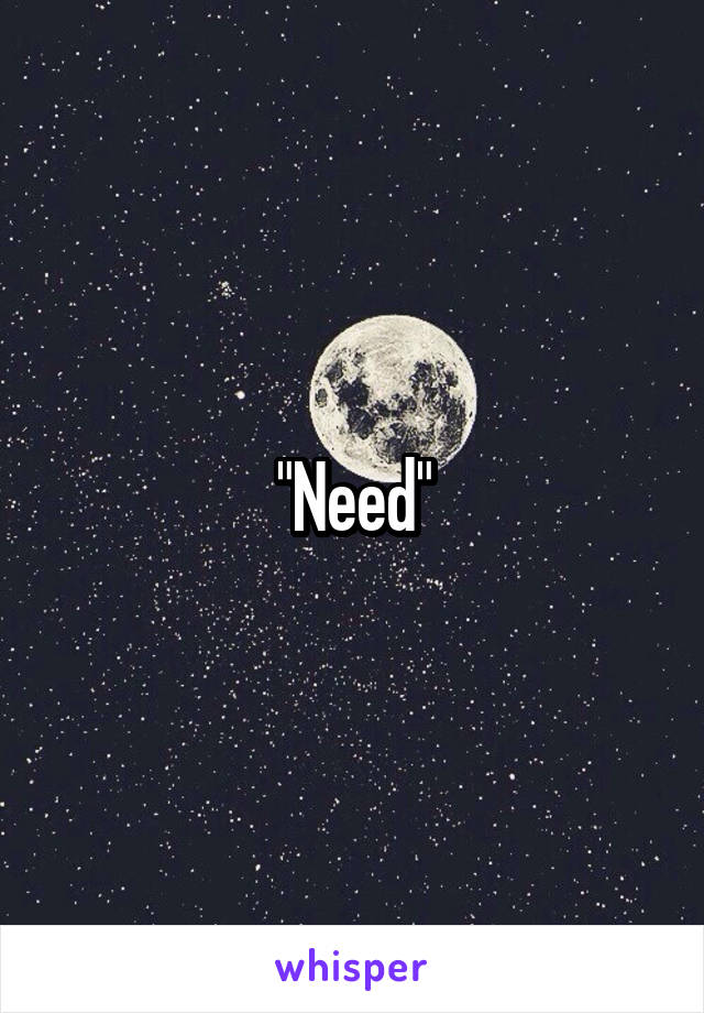 "Need"