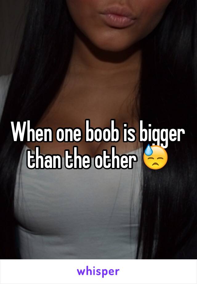 When one boob is bigger than the other 😓