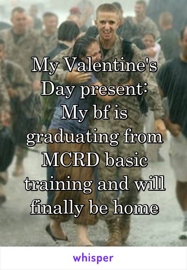 My Valentine's Day present:
My bf is graduating from MCRD basic training and will finally be home