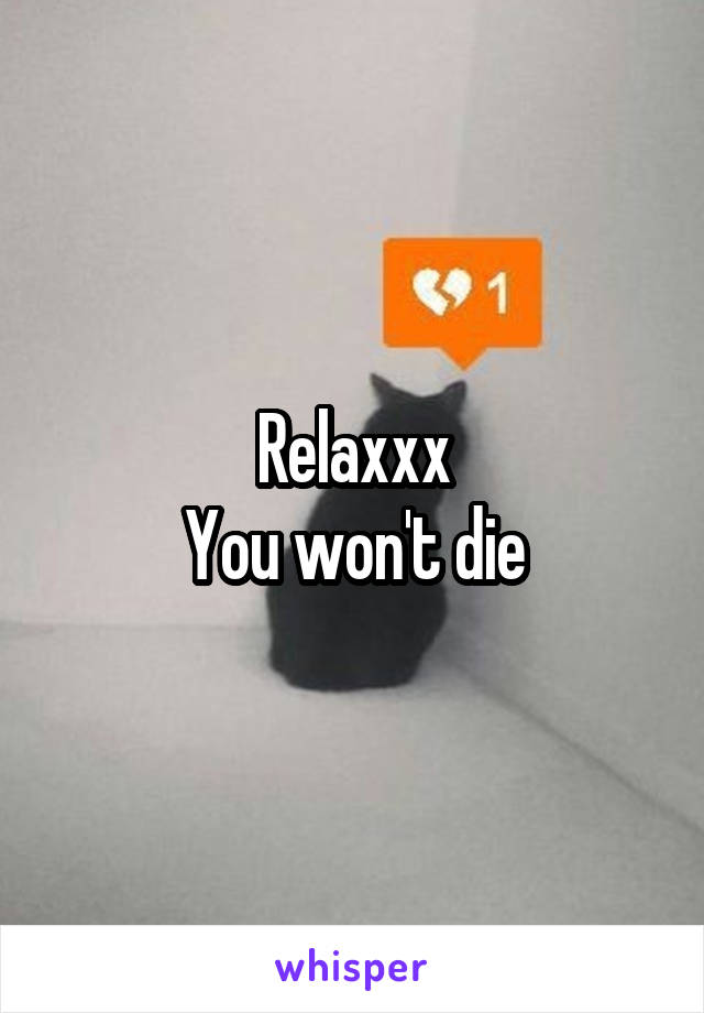 Relaxxx
You won't die
