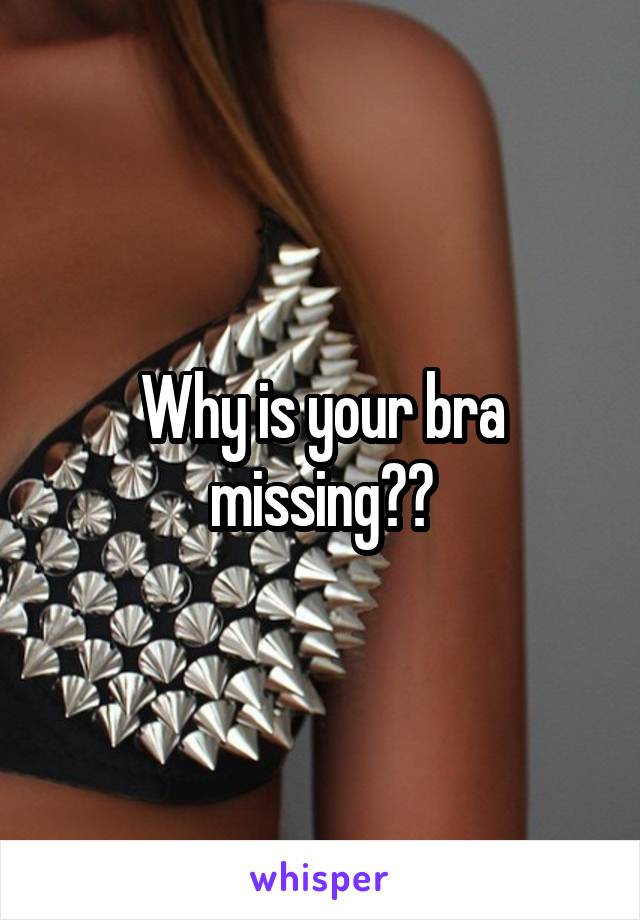 Why is your bra missing??