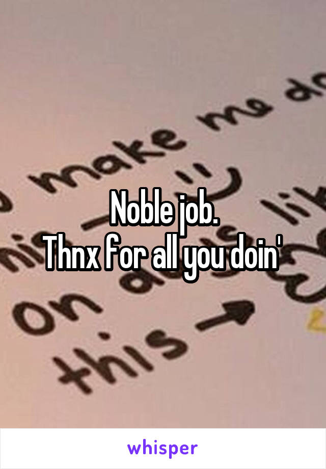 Noble job.
Thnx for all you doin' 