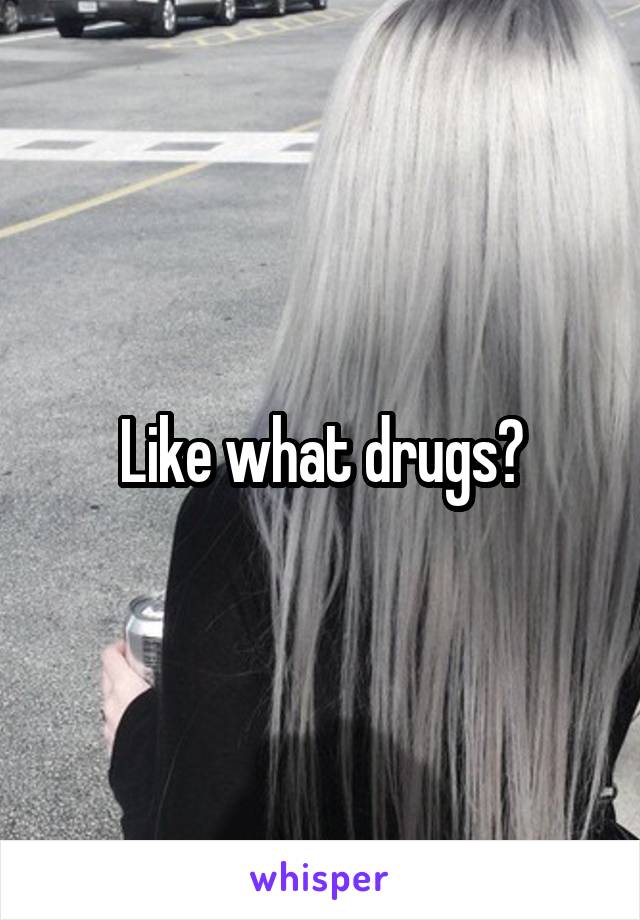 Like what drugs?