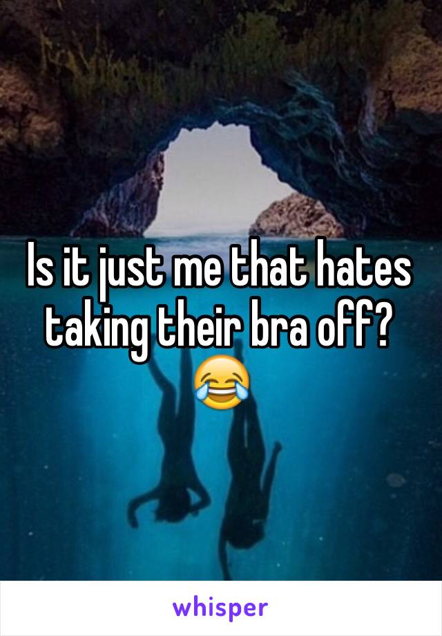 Is it just me that hates taking their bra off? 😂