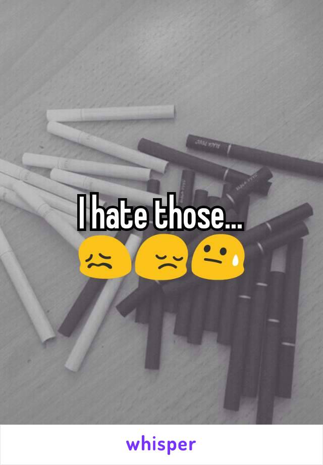 I hate those... 😖😔😓
