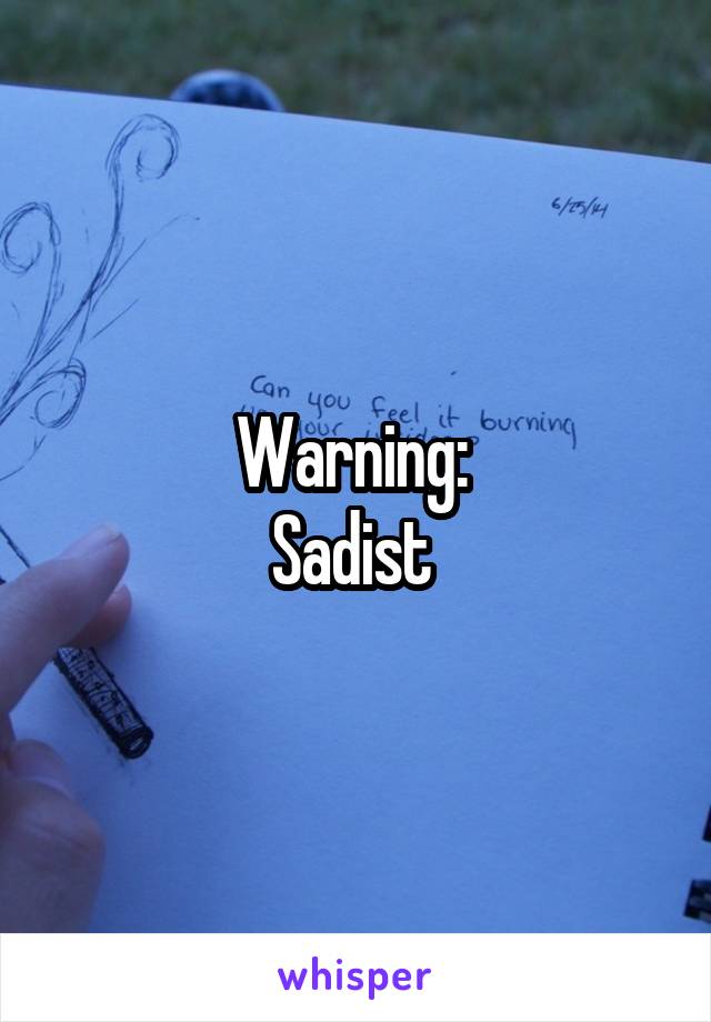 Warning: 
Sadist 