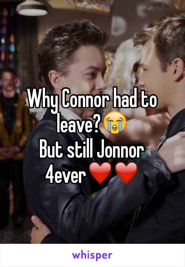 Why Connor had to leave?😭
But still Jonnor 4ever❤️❤️