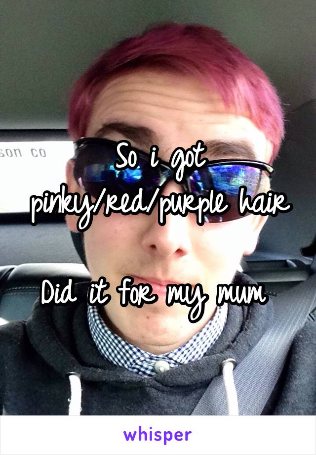 So i got pinky/red/purple hair

Did it for my mum 