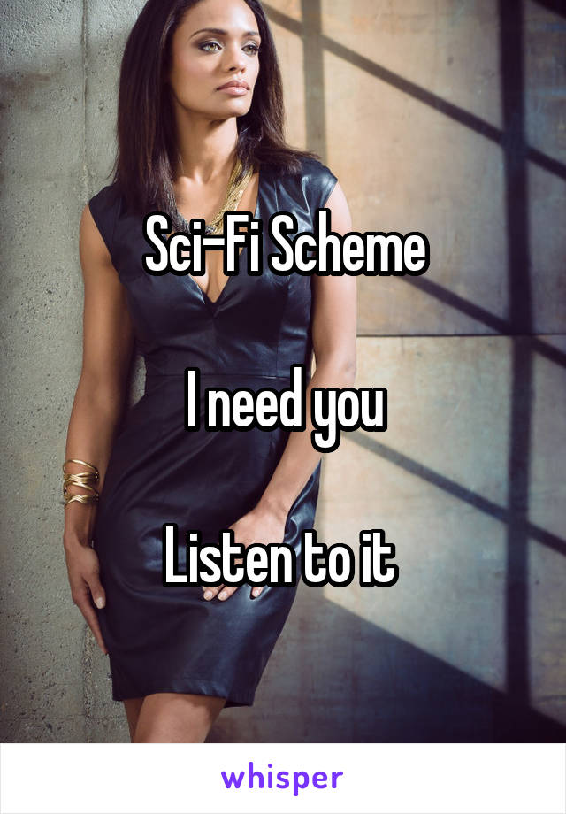 Sci-Fi Scheme

I need you

Listen to it 