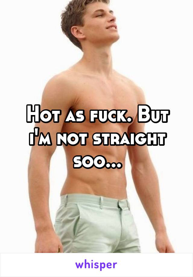 Hot as fuck. But i'm not straight soo...