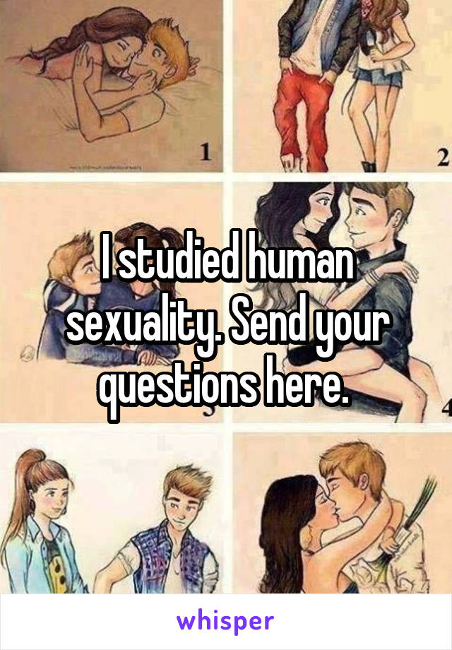 I studied human sexuality. Send your questions here. 