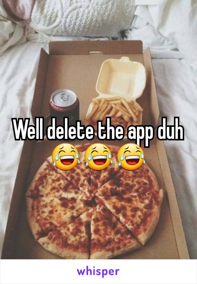 Well delete the app duh 😂😂😂