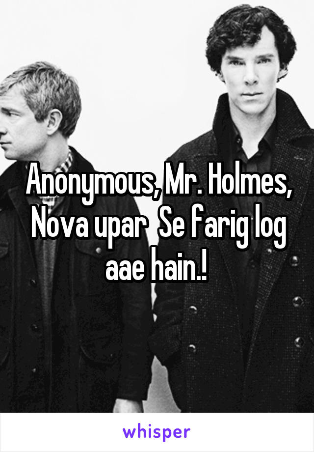 Anonymous, Mr. Holmes, Nova upar  Se farig log aae hain.! 
