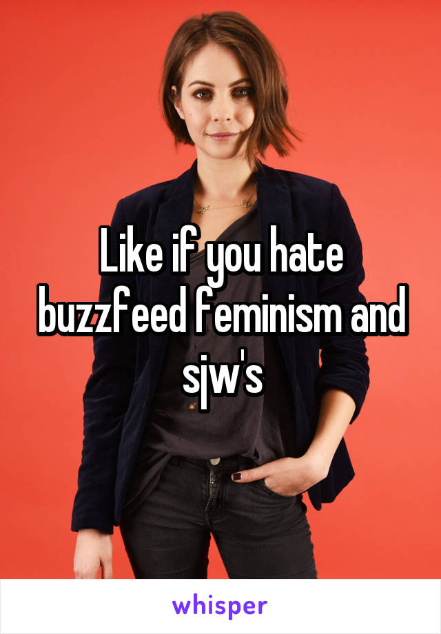 Like if you hate buzzfeed feminism and sjw's