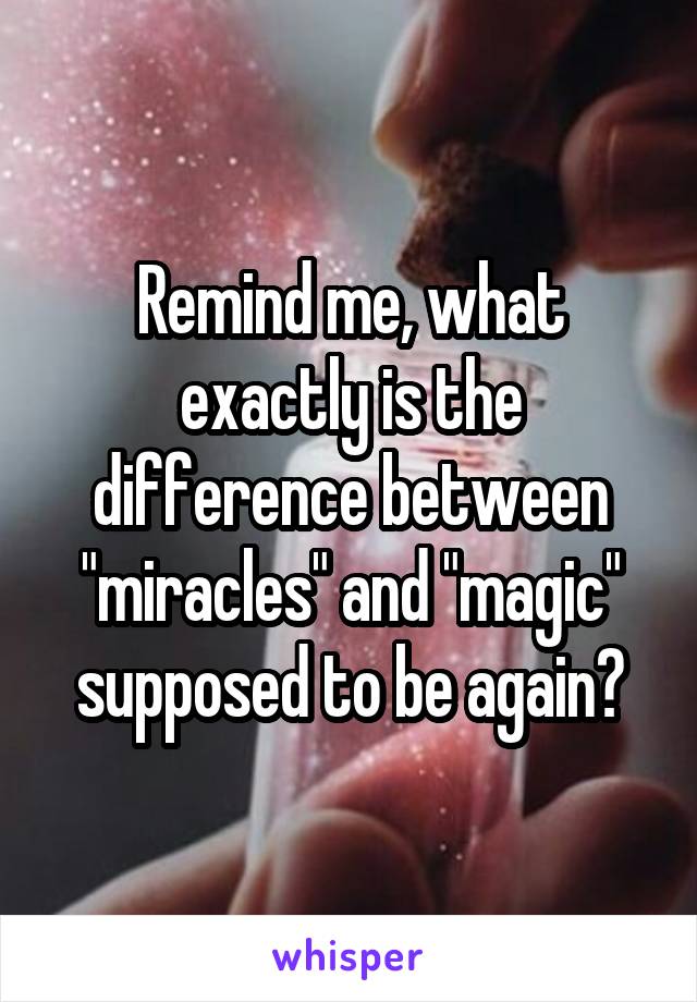 Remind me, what exactly is the difference between "miracles" and "magic" supposed to be again?